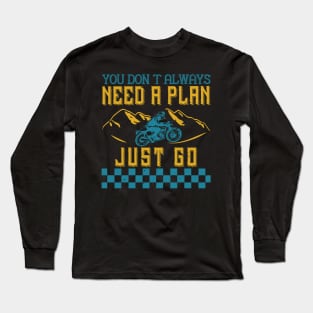 you don’t always need a plan just go Long Sleeve T-Shirt